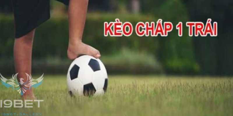 Tổng quan về kèo chấp một trái