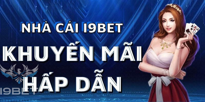 Khuyến mãi hấp dẫn dành cho người mới tham gia I9BET